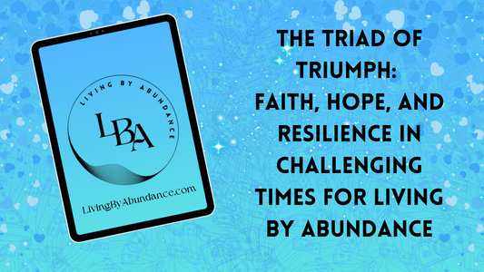 Digital graphic of a tablet displaying 'The Triad of Triumph: Faith, Hope, and Resilience in Challenging Times for Living By Abundance' on a blue, heart-decorated background.