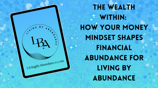 Digital graphic of a tablet displaying 'The Wealth Within: How Your Money Mindset Shapes Financial Abundance for Living By Abundance' on a blue, heart-decorated background.