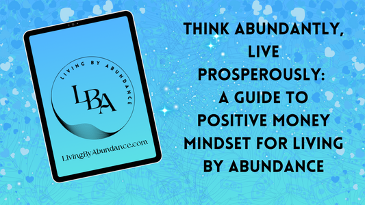 Digital graphic of a tablet displaying 'Think Abundantly, Live Prosperously: A Guide to Positive Money Mindset for Living By Abundance' on a blue, heart-decorated background.