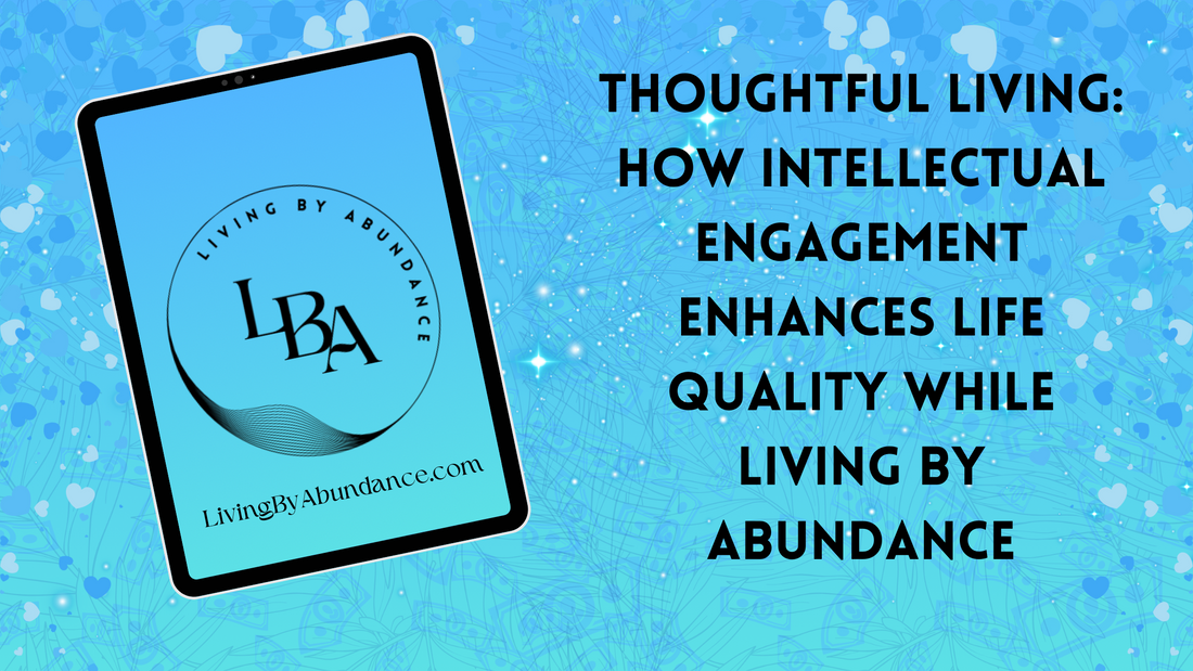 Digital graphic of a tablet displaying 'Thoughtful Living: How Intellectual Engagement Enhances Life Quality While Living By Abundance' on a blue, heart-decorated background.