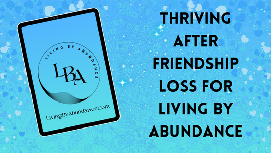 Digital graphic of a tablet displaying 'Thriving After Friendship Loss for Living By Abundance' on a blue, heart-decorated background.