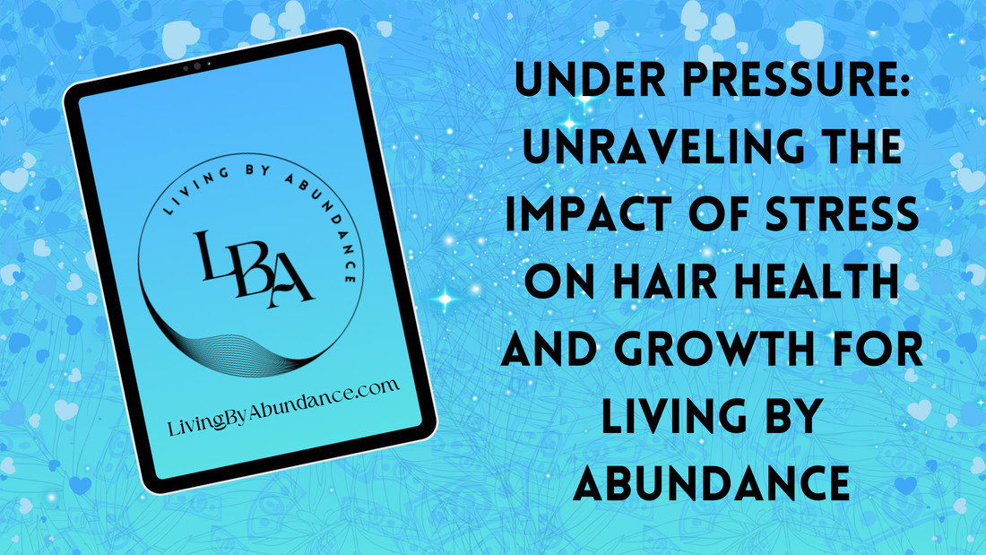 Digital graphic of a tablet displaying 'Under Pressure: Unraveling the Impact of Stress on Hair Health and Growth for Living By Abundance' on a blue, heart-decorated background.