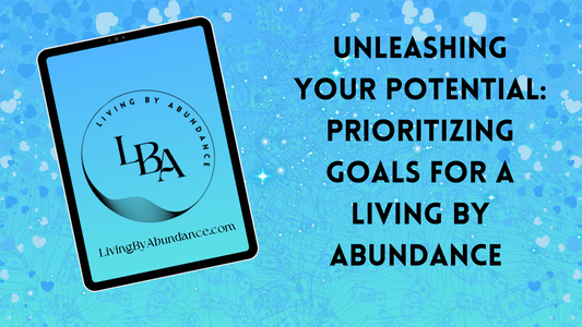 Digital graphic of a tablet displaying 'Unleashing Your Potential: Prioritizing Goals for a Living By Abundance ' on a blue, heart-decorated background.