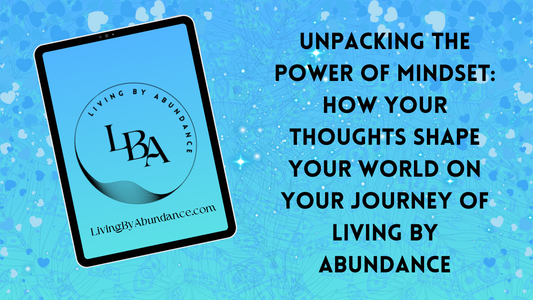 Digital graphic of a tablet displaying 'Unpacking the Power of Mindset: How Your Thoughts Shape Your World on Your Journey of Living By Abundance' on a blue, heart-decorated background.