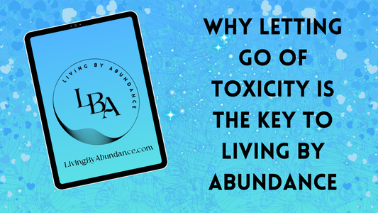 Digital graphic of a tablet displaying 'Why Letting Go of Toxicity is the Key to Living By Abundance' on a blue, heart-decorated background.