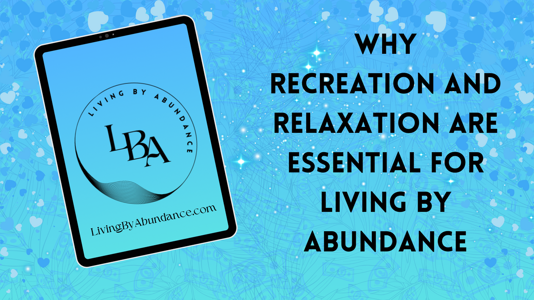 Digital graphic of a tablet displaying 'Living By Abundance' with the title 'Why Recreation and Relaxation Are Essential for Living By Abundance' on a blue, heart-decorated background.