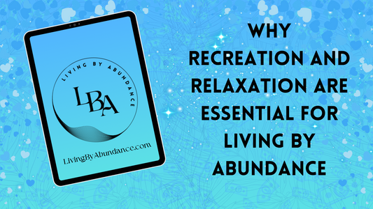 Digital graphic of a tablet displaying 'Living By Abundance' with the title 'Why Recreation and Relaxation Are Essential for Living By Abundance' on a blue, heart-decorated background.