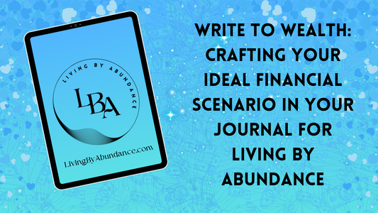 Digital graphic of a tablet displaying 'Write to Wealth: Crafting Your Ideal Financial Scenario in Your Journal for Living By Abundance' on a blue, heart-decorated background.